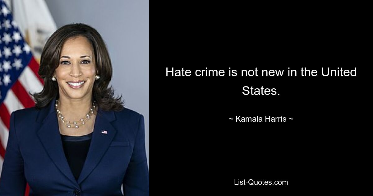 Hate crime is not new in the United States. — © Kamala Harris