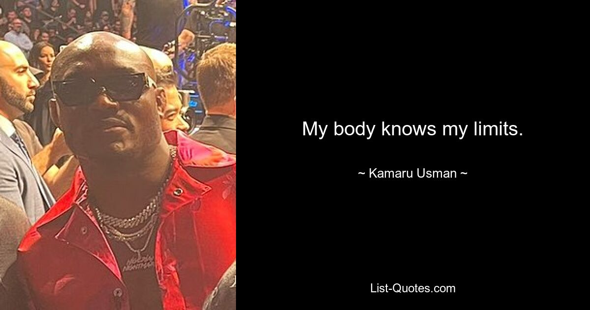 My body knows my limits. — © Kamaru Usman