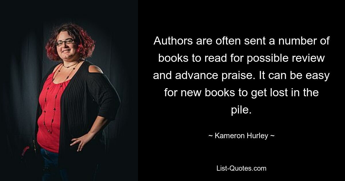 Authors are often sent a number of books to read for possible review and advance praise. It can be easy for new books to get lost in the pile. — © Kameron Hurley