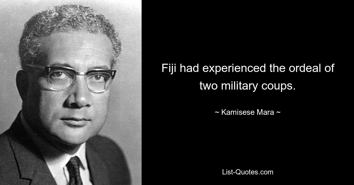 Fiji had experienced the ordeal of two military coups. — © Kamisese Mara