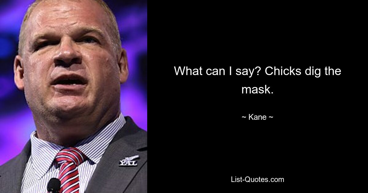 What can I say? Chicks dig the mask. — © Kane