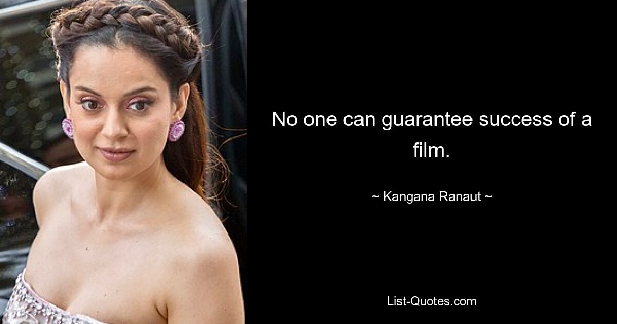 No one can guarantee success of a film. — © Kangana Ranaut