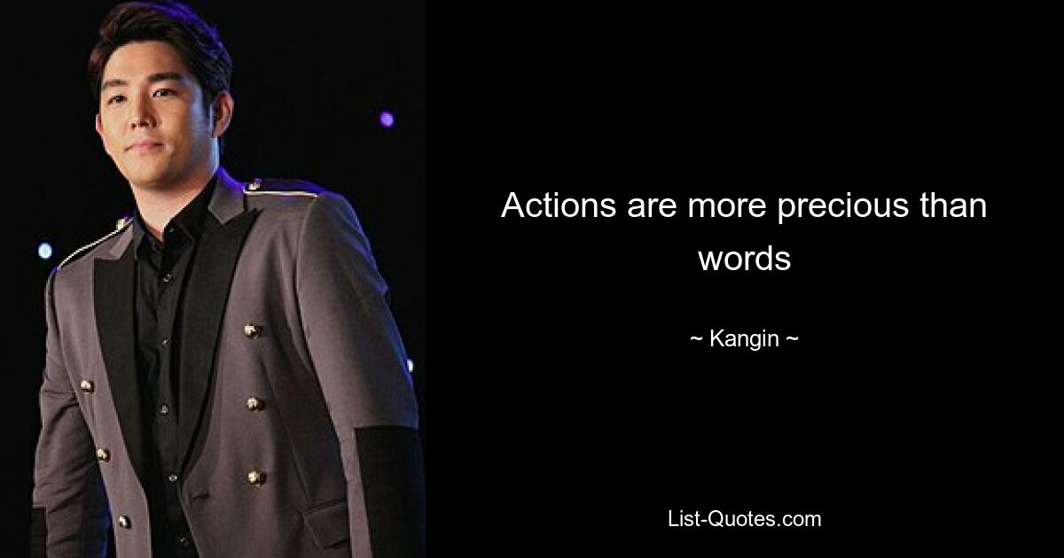 Actions are more precious than words — © Kangin