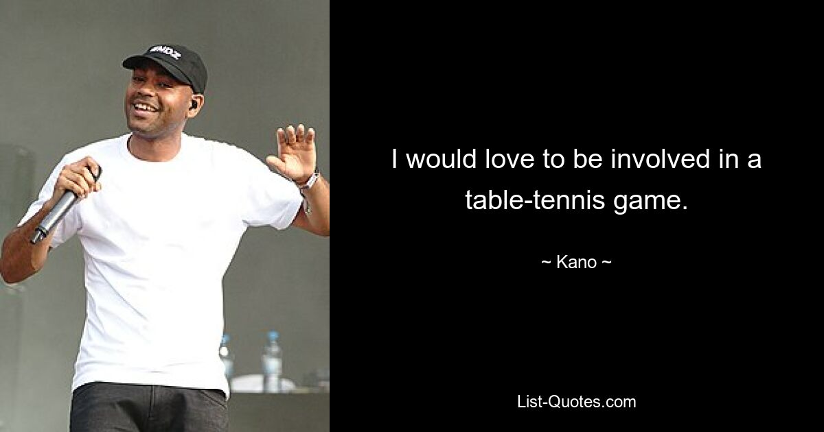 I would love to be involved in a table-tennis game. — © Kano