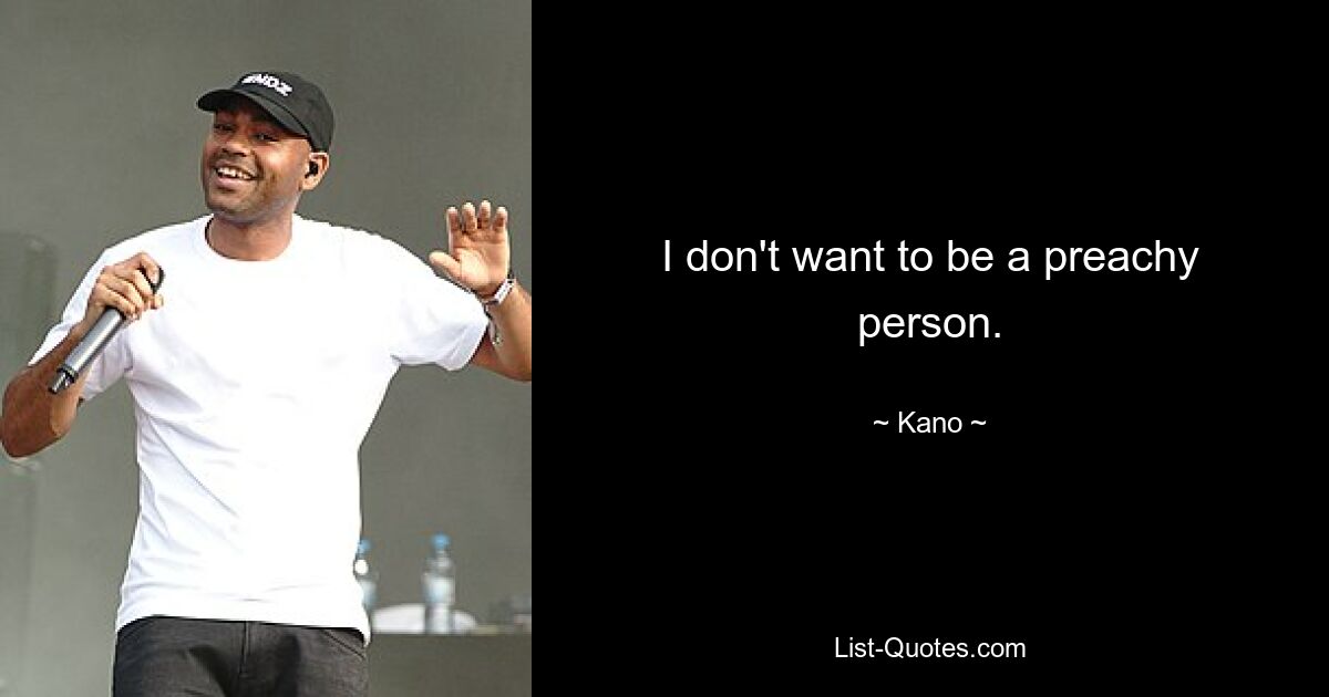 I don't want to be a preachy person. — © Kano