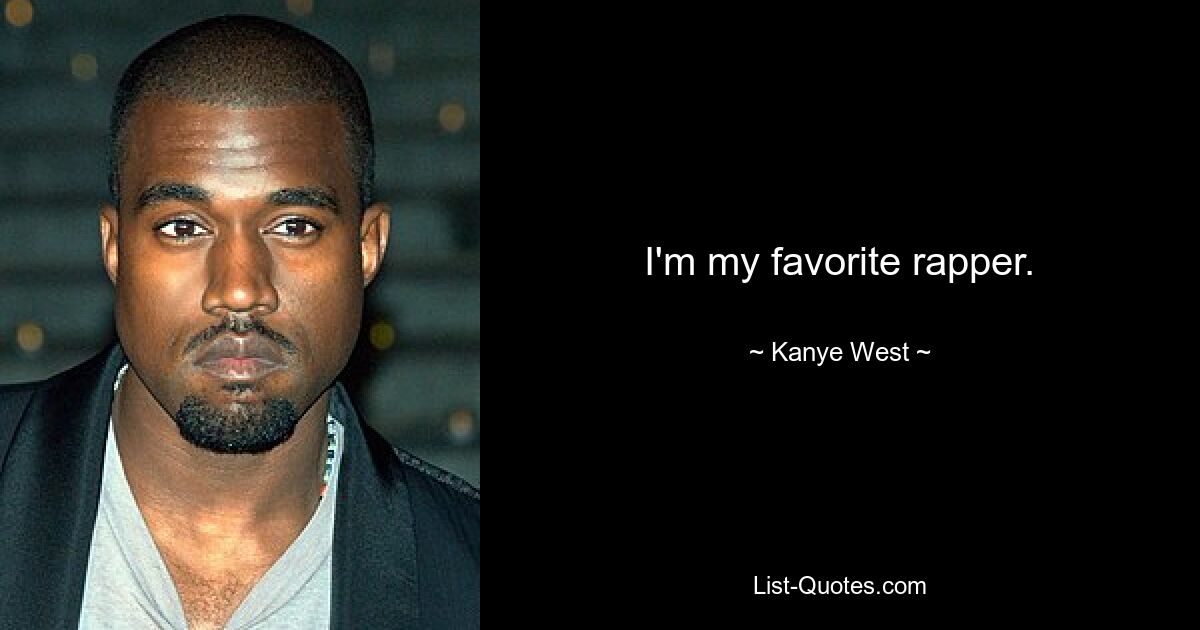 I'm my favorite rapper. — © Kanye West