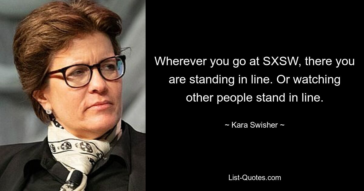 Wherever you go at SXSW, there you are standing in line. Or watching other people stand in line. — © Kara Swisher