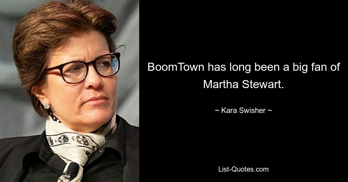 BoomTown has long been a big fan of Martha Stewart. — © Kara Swisher