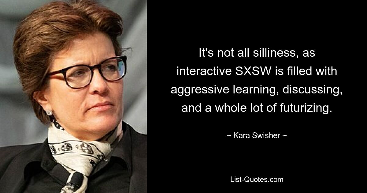 It's not all silliness, as interactive SXSW is filled with aggressive learning, discussing, and a whole lot of futurizing. — © Kara Swisher