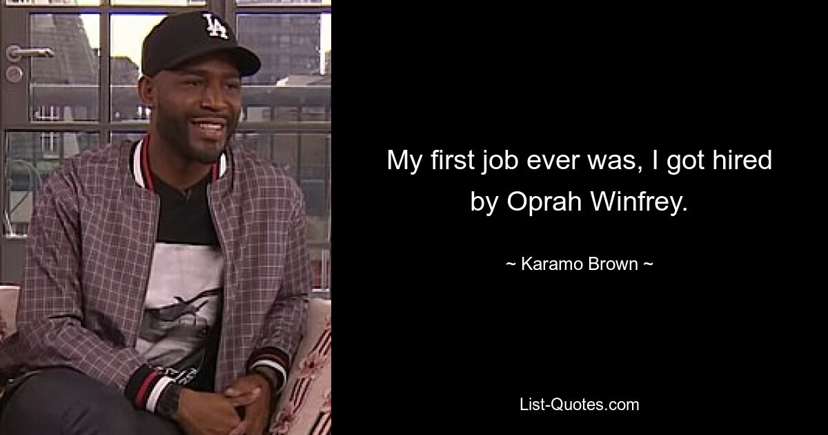 My first job ever was, I got hired by Oprah Winfrey. — © Karamo Brown