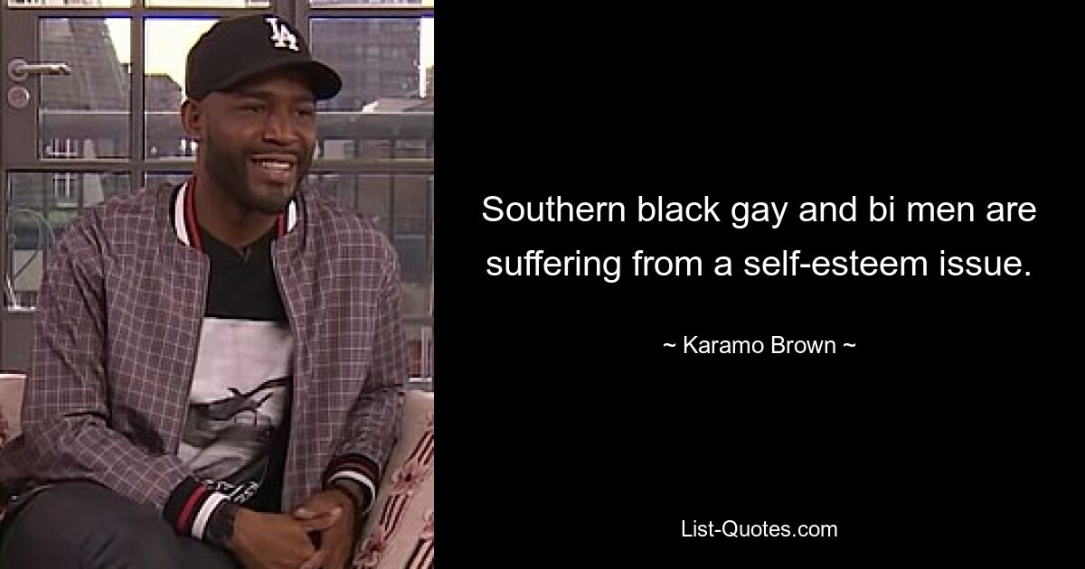 Southern black gay and bi men are suffering from a self-esteem issue. — © Karamo Brown