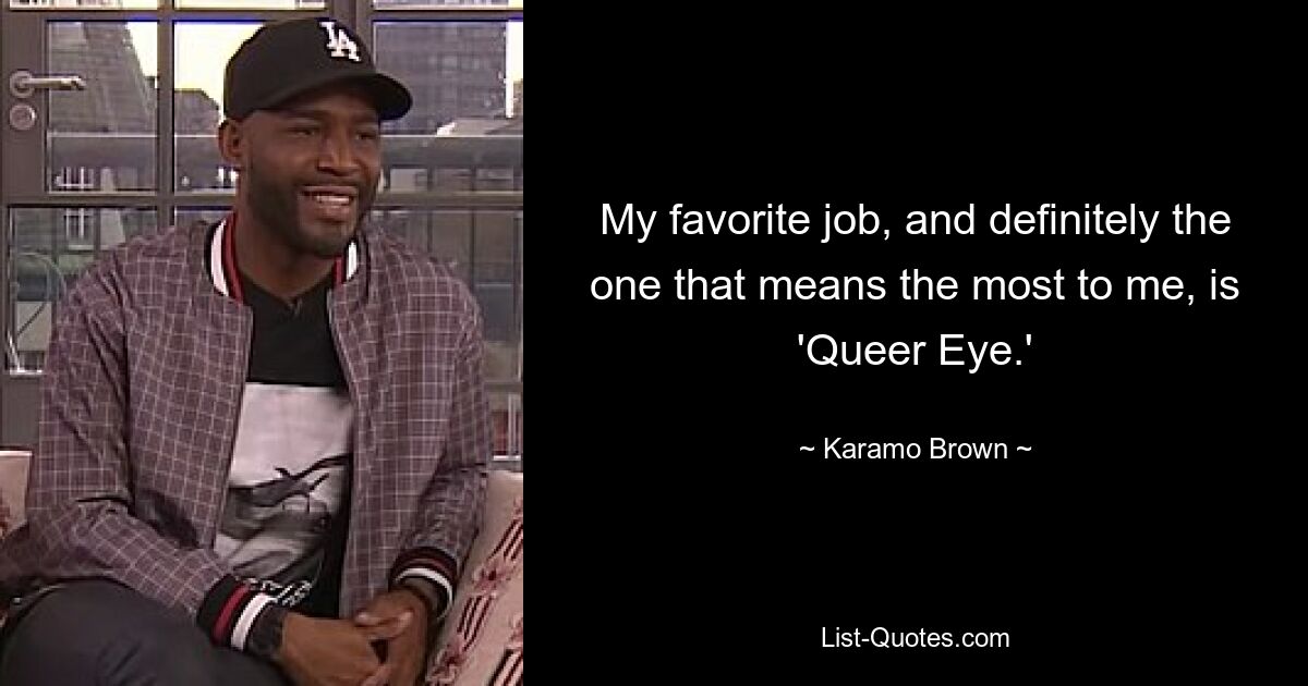 My favorite job, and definitely the one that means the most to me, is 'Queer Eye.' — © Karamo Brown