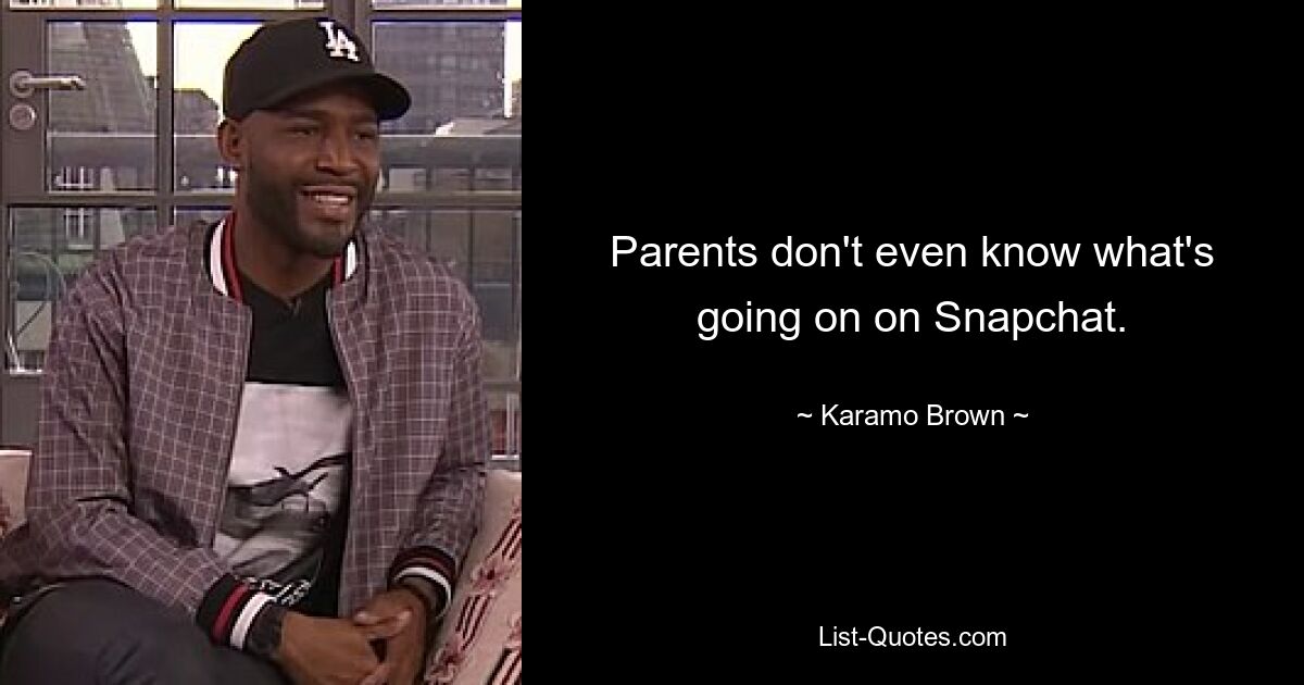 Parents don't even know what's going on on Snapchat. — © Karamo Brown