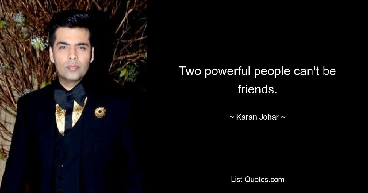 Two powerful people can't be friends. — © Karan Johar