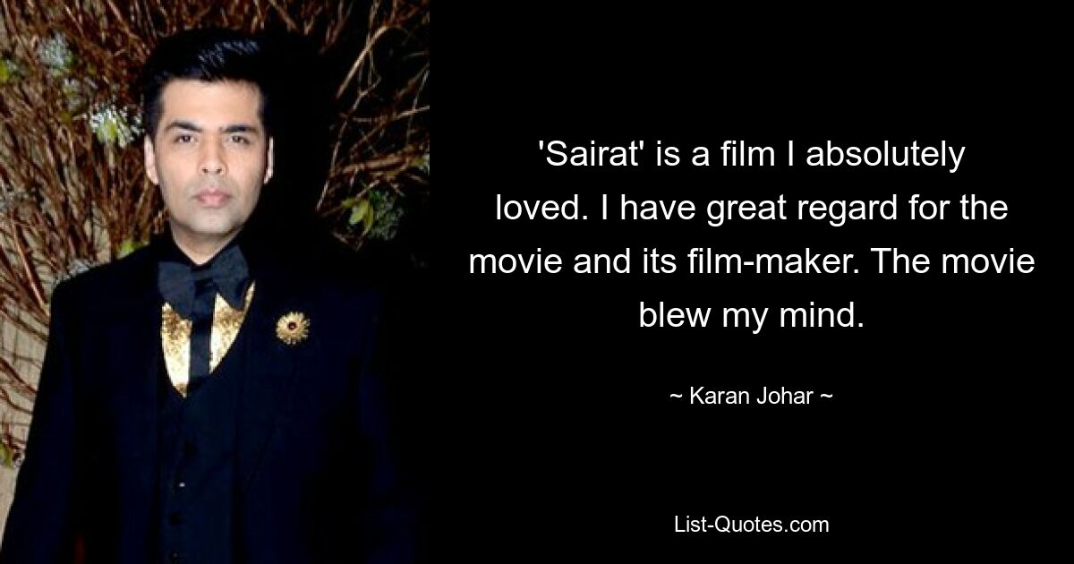 'Sairat' is a film I absolutely loved. I have great regard for the movie and its film-maker. The movie blew my mind. — © Karan Johar