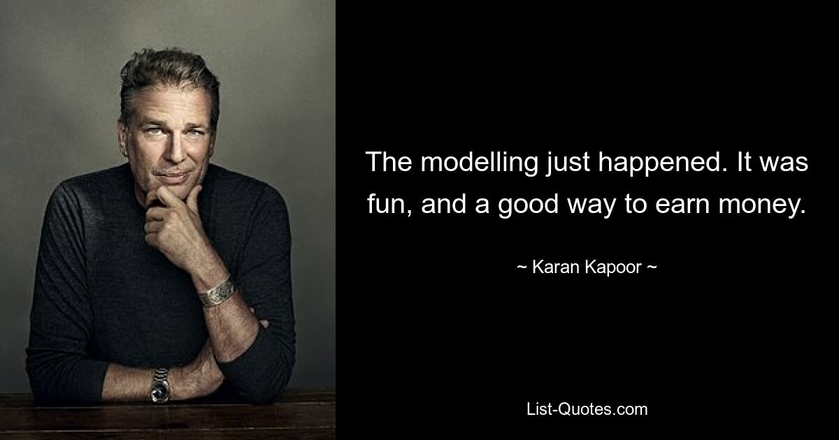 The modelling just happened. It was fun, and a good way to earn money. — © Karan Kapoor