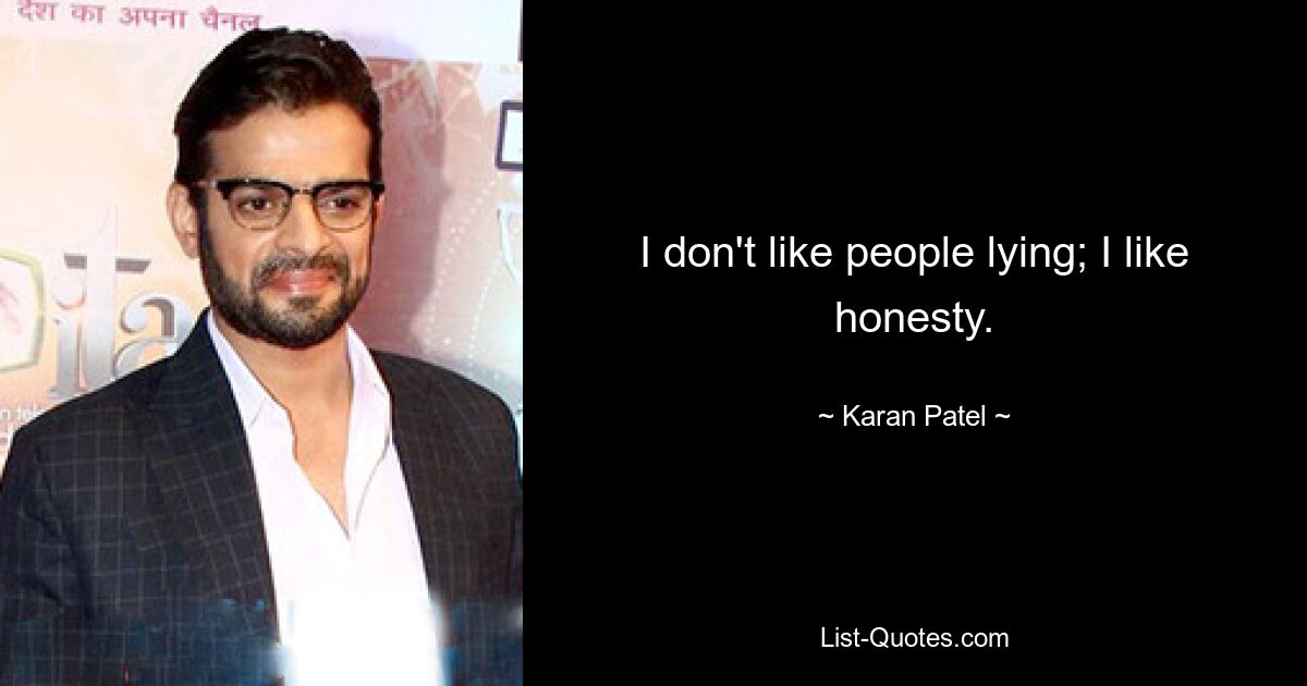 I don't like people lying; I like honesty. — © Karan Patel