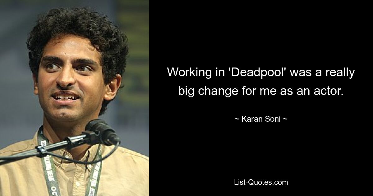 Working in 'Deadpool' was a really big change for me as an actor. — © Karan Soni