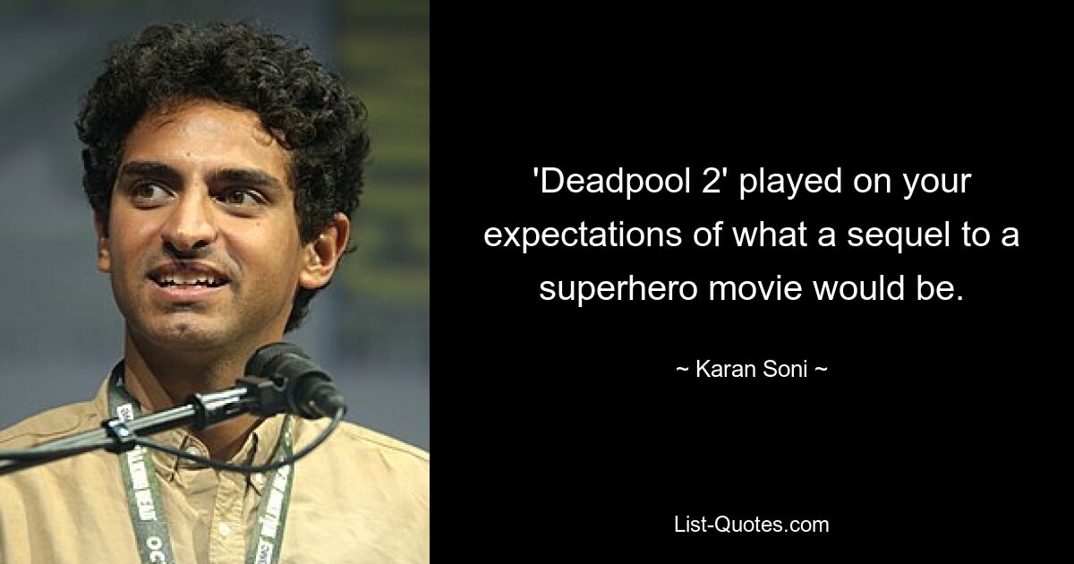 'Deadpool 2' played on your expectations of what a sequel to a superhero movie would be. — © Karan Soni