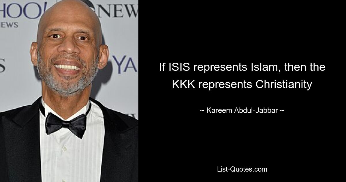 If ISIS represents Islam, then the KKK represents Christianity — © Kareem Abdul-Jabbar