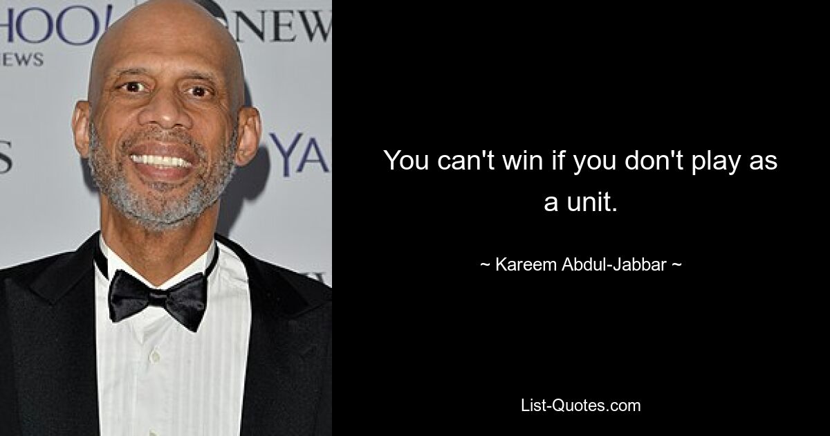 You can't win if you don't play as a unit. — © Kareem Abdul-Jabbar