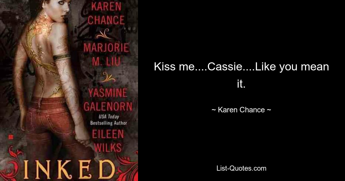 Kiss me....Cassie....Like you mean it. — © Karen Chance