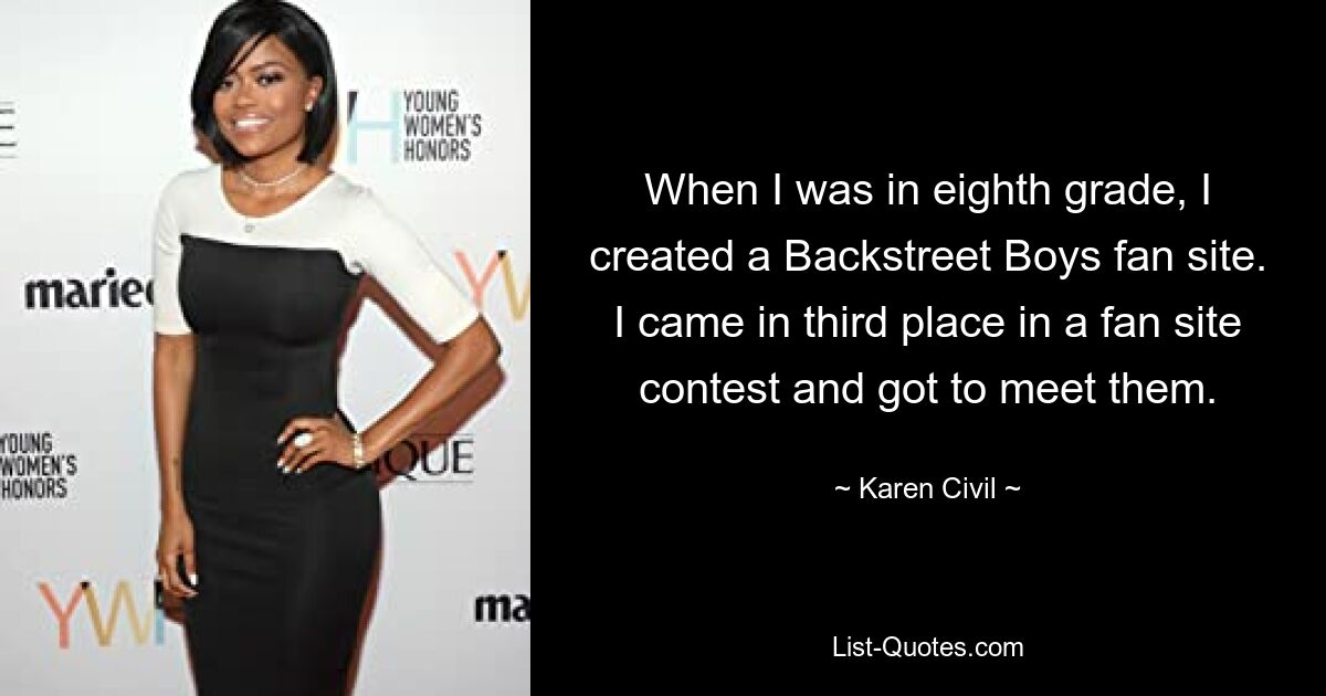 When I was in eighth grade, I created a Backstreet Boys fan site. I came in third place in a fan site contest and got to meet them. — © Karen Civil