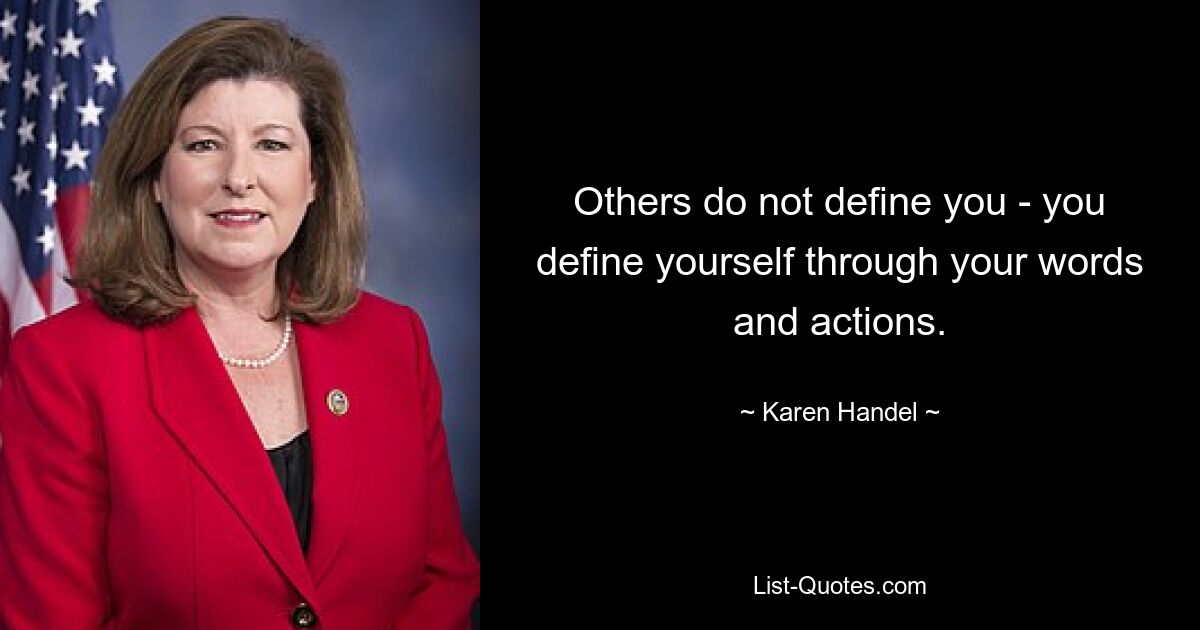 Others do not define you - you define yourself through your words and actions. — © Karen Handel