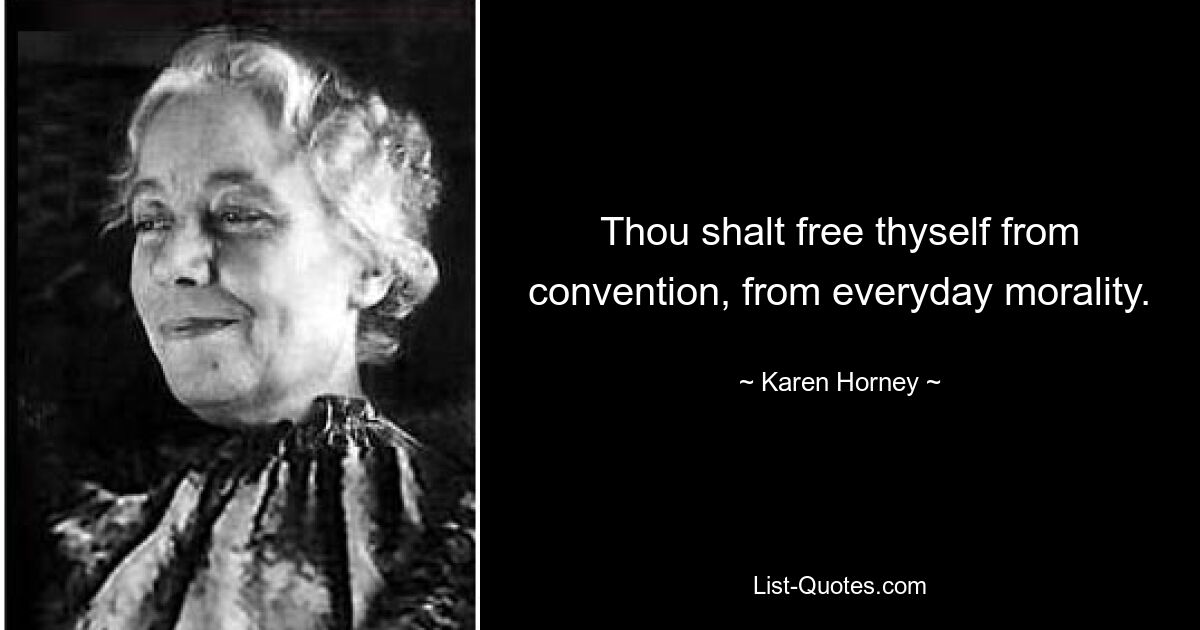 Thou shalt free thyself from convention, from everyday morality. — © Karen Horney