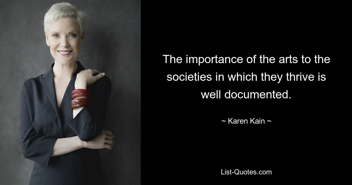 The importance of the arts to the societies in which they thrive is well documented. — © Karen Kain