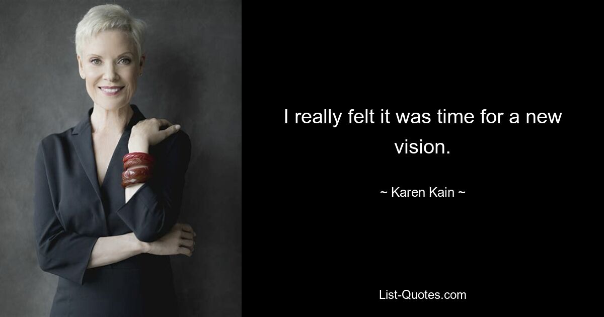 I really felt it was time for a new vision. — © Karen Kain