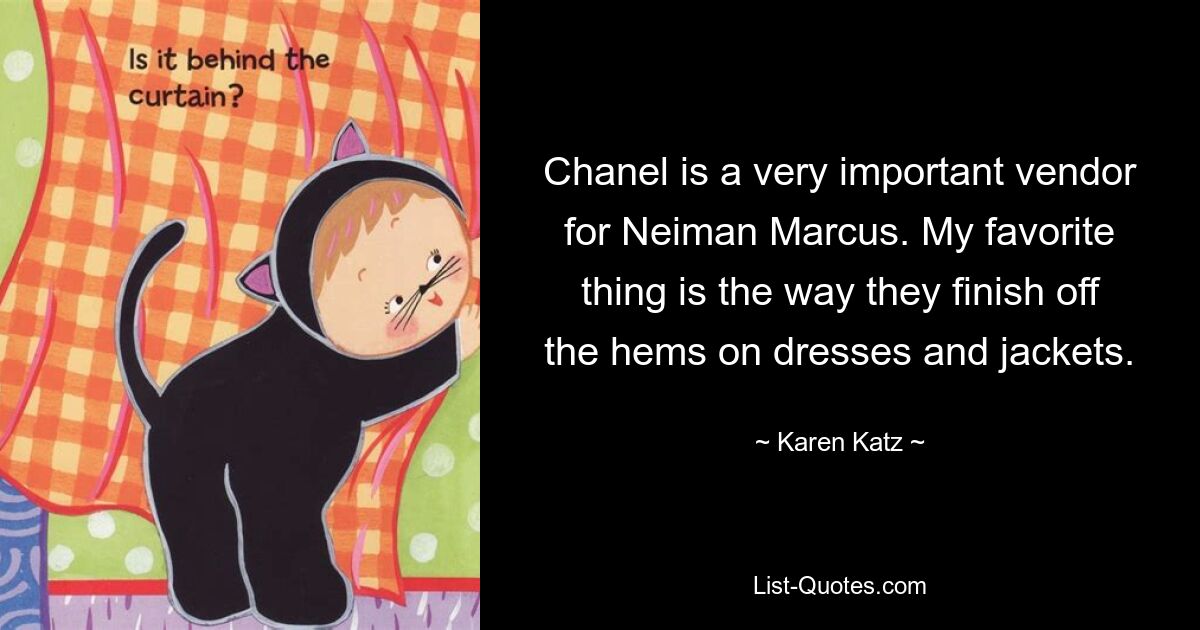 Chanel is a very important vendor for Neiman Marcus. My favorite thing is the way they finish off the hems on dresses and jackets. — © Karen Katz