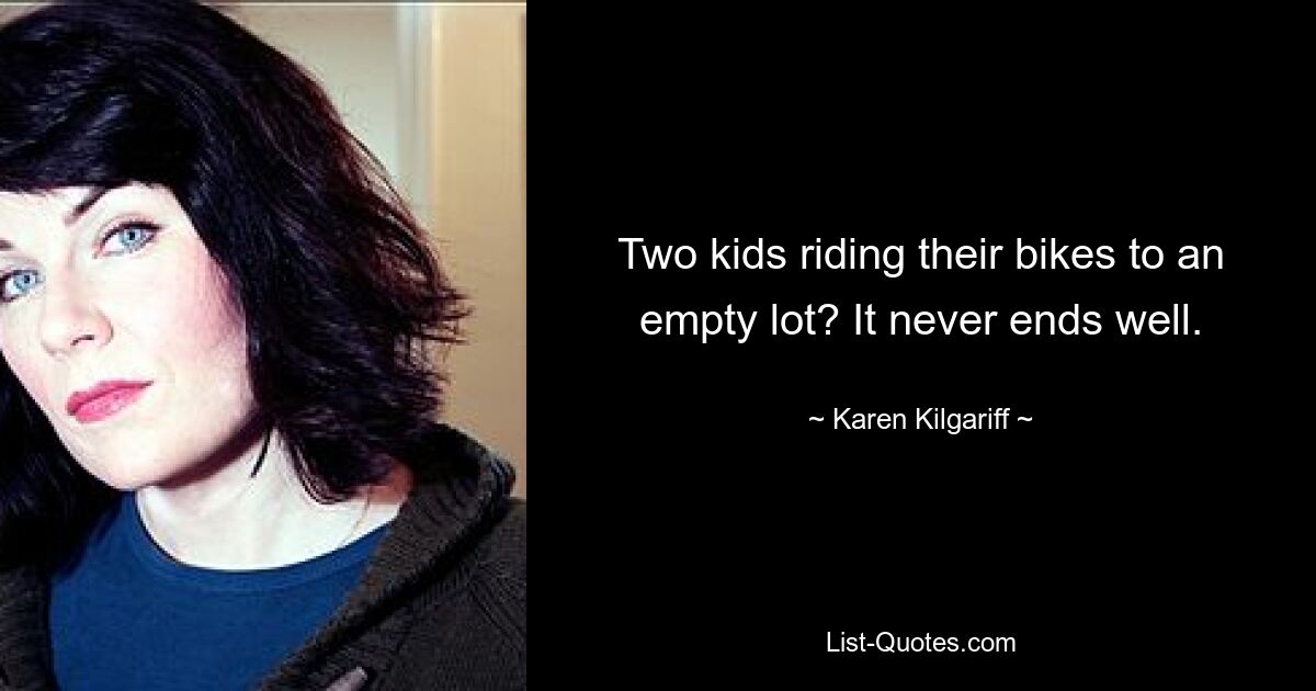 Two kids riding their bikes to an empty lot? It never ends well. — © Karen Kilgariff