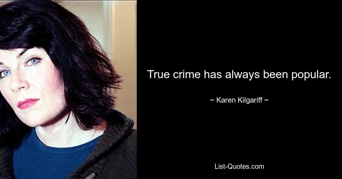 True crime has always been popular. — © Karen Kilgariff