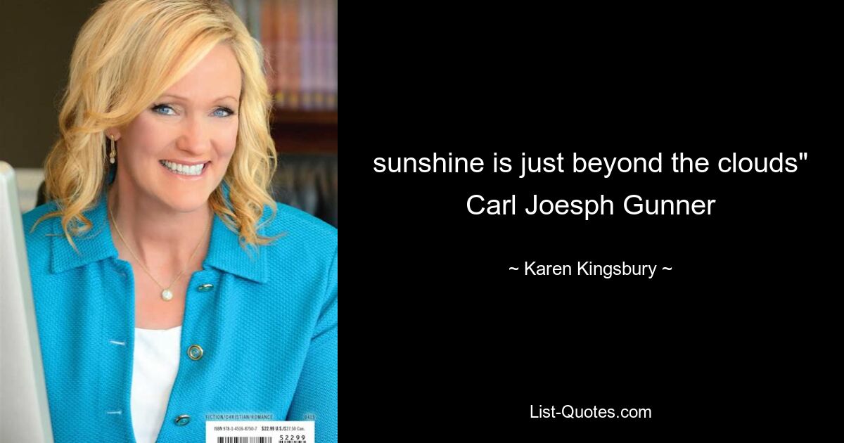 sunshine is just beyond the clouds" Carl Joesph Gunner — © Karen Kingsbury