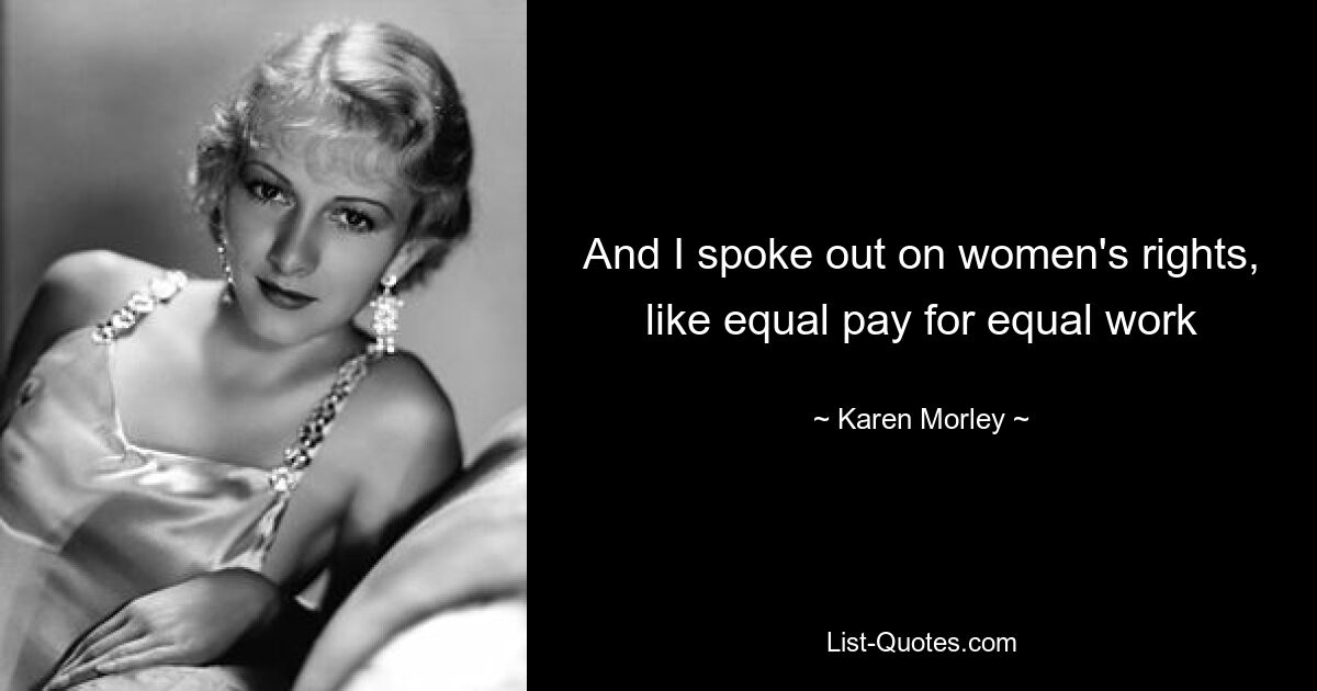 And I spoke out on women's rights, like equal pay for equal work — © Karen Morley