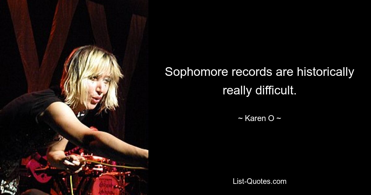 Sophomore records are historically really difficult. — © Karen O