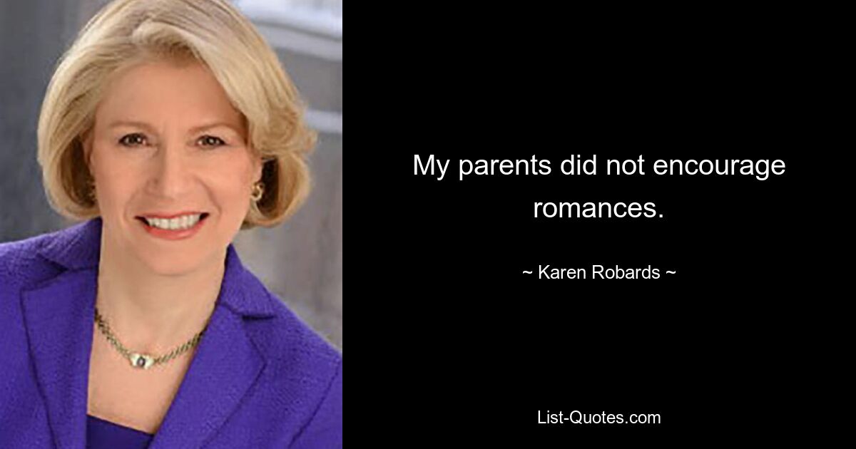 My parents did not encourage romances. — © Karen Robards