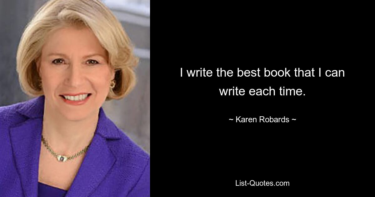 I write the best book that I can write each time. — © Karen Robards