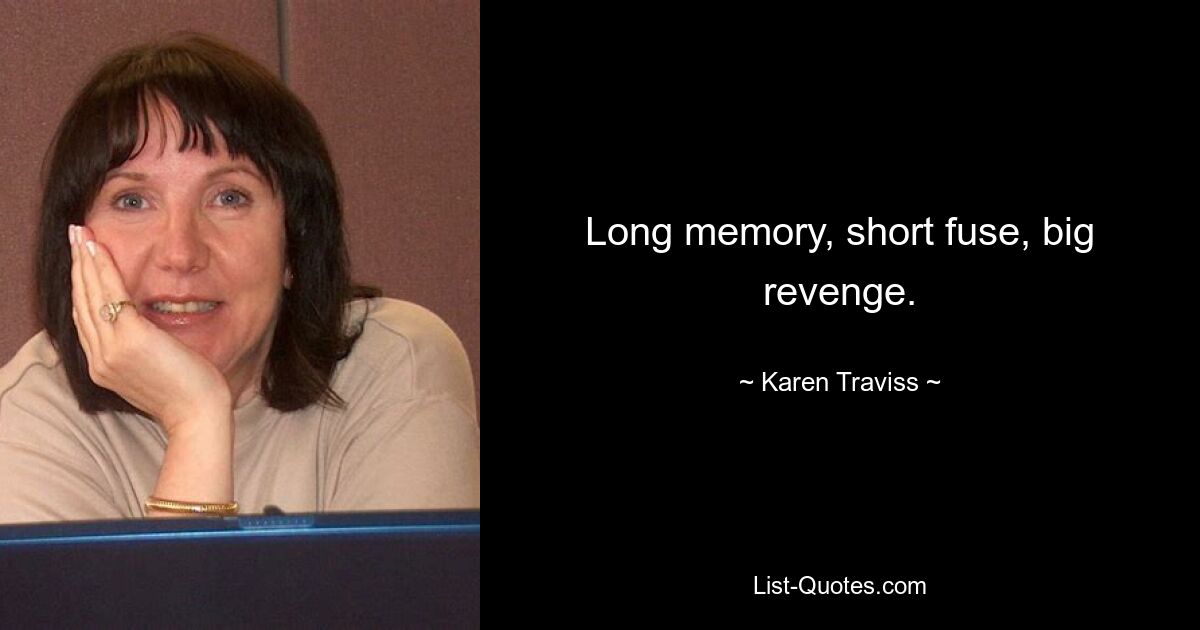 Long memory, short fuse, big revenge. — © Karen Traviss