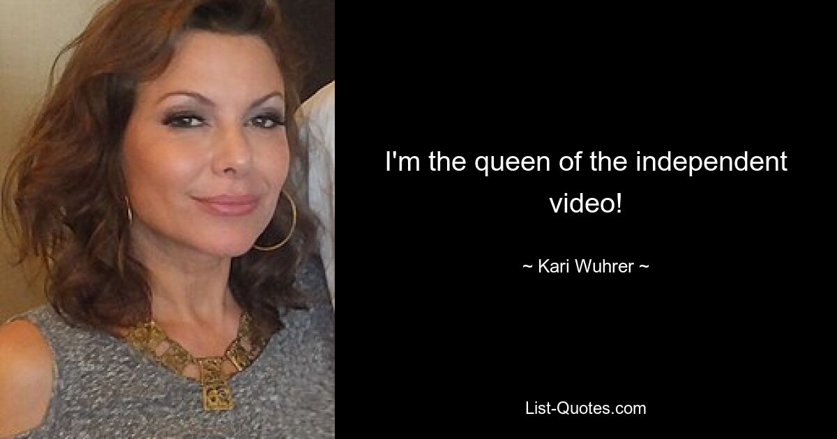 I'm the queen of the independent video! — © Kari Wuhrer