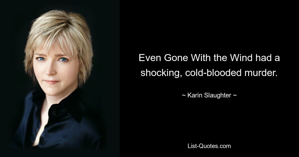 Even Gone With the Wind had a shocking, cold-blooded murder. — © Karin Slaughter