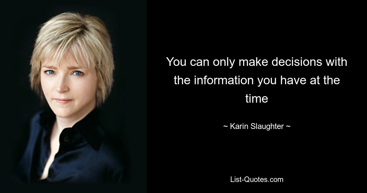 You can only make decisions with the information you have at the time — © Karin Slaughter