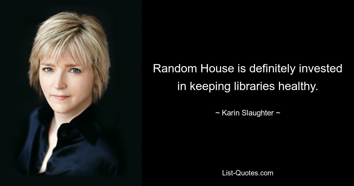 Random House is definitely invested in keeping libraries healthy. — © Karin Slaughter