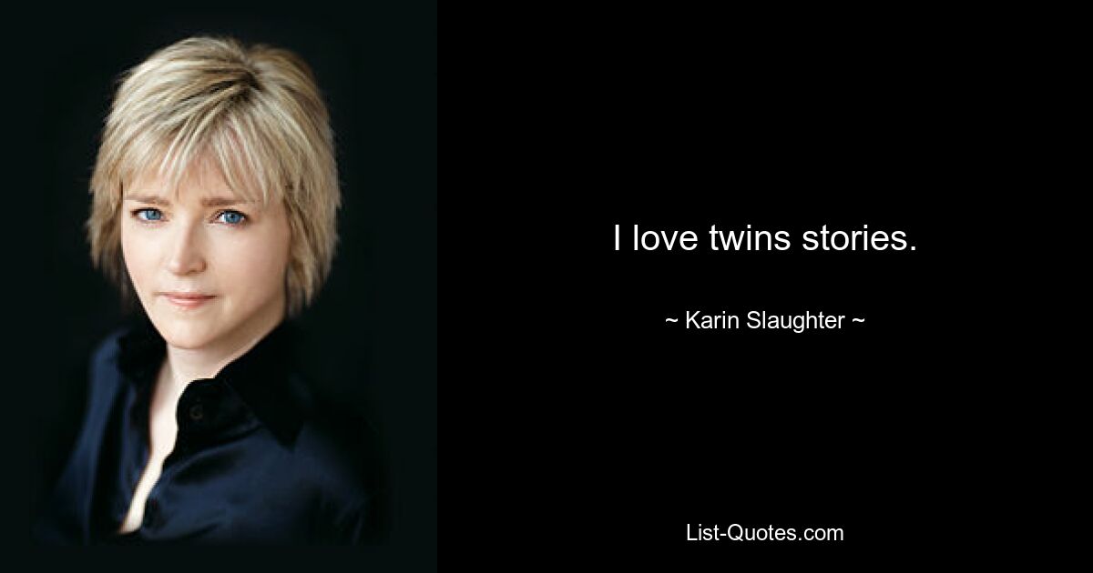 I love twins stories. — © Karin Slaughter