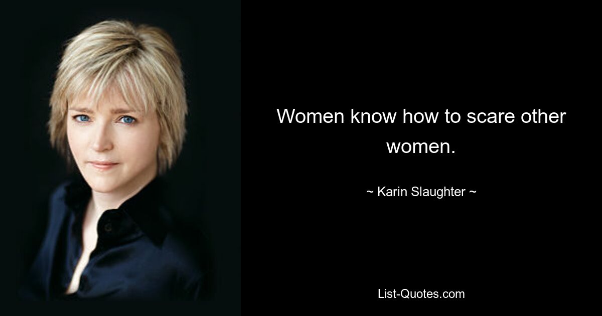 Women know how to scare other women. — © Karin Slaughter