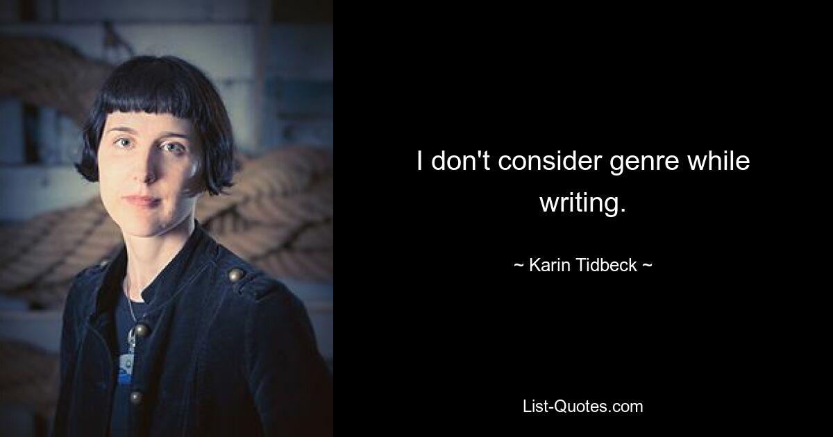 I don't consider genre while writing. — © Karin Tidbeck