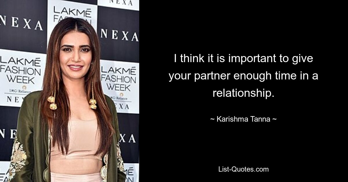 I think it is important to give your partner enough time in a relationship. — © Karishma Tanna