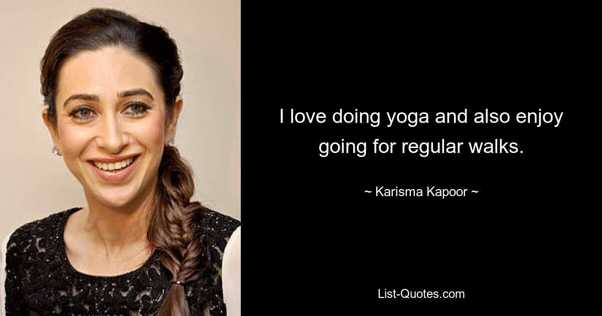 I love doing yoga and also enjoy going for regular walks. — © Karisma Kapoor