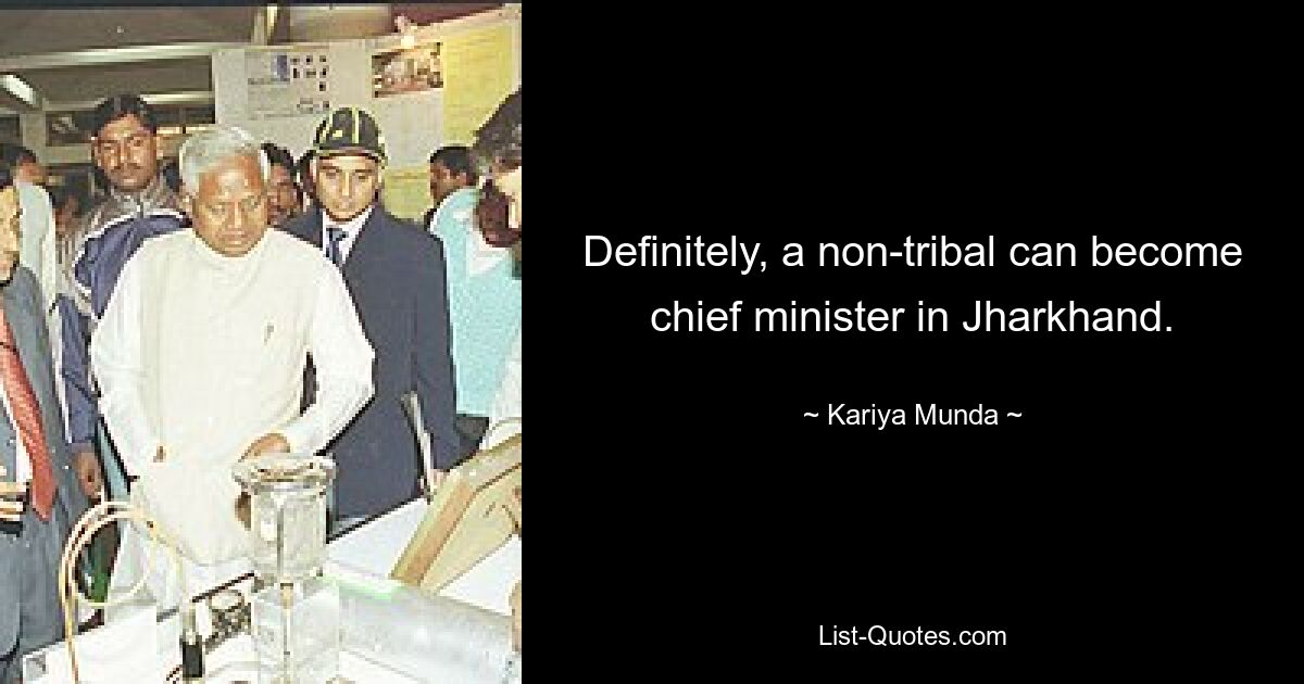 Definitely, a non-tribal can become chief minister in Jharkhand. — © Kariya Munda